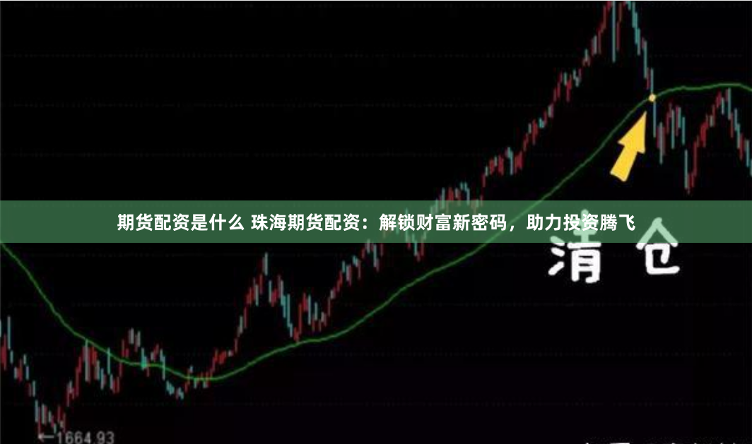 期货配资是什么 珠海期货配资：解锁财富新密码，助力投资腾飞